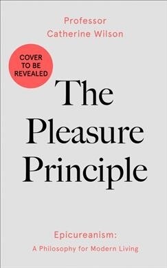 The Pleasure Principle : Epicureanism: a Philosophy for Modern Living (Hardcover)
