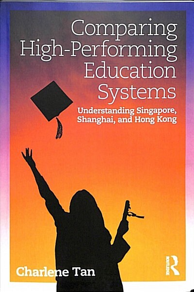 Comparing High-Performing Education Systems: Understanding Singapore, Shanghai, and Hong Kong (Paperback)