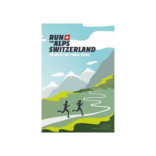 Run the Alps Switzerland: 30 Must-Do Trail Runs (Paperback)