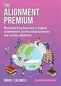 The Alignment Premium: Benchmarking Australias Student Achievement, Professional Autonomy and System Adaptivity (Paperback)