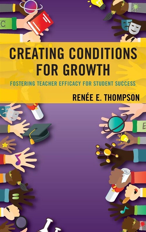 Creating Conditions for Growth: Fostering Teacher Efficacy for Student Success (Hardcover)