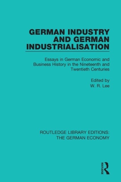 German Industry and German Industrialisation : Essays in German Economic and Business History in the Nineteenth and Twentieth Centuries (Paperback)