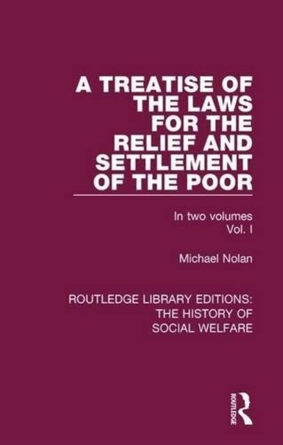 A Treatise of the Laws for the Relief and Settlement of the Poor : Volume I (Paperback)