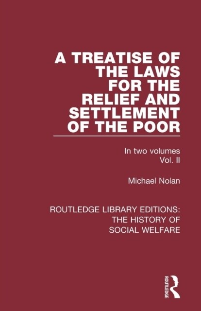 A Treatise of the Laws for the Relief and Settlement of the Poor : Volume II (Paperback)