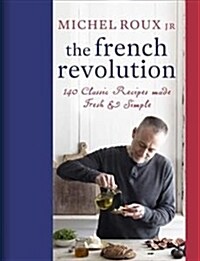 The French Revolution : 140 Classic Recipes made Fresh & Simple (Hardcover)