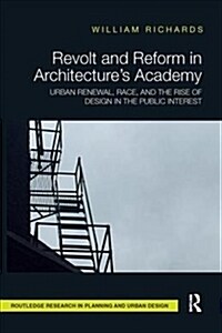 Revolt and Reform in Architectures Academy : Urban Renewal, Race, and the Rise of Design in the Public Interest (Paperback)