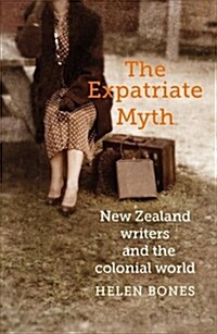 The Expatriate Myth: New Zealand Writers and the Colonial World (Paperback)