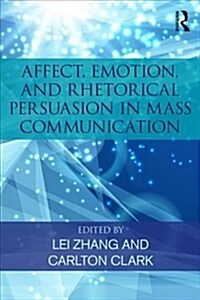 Affect, Emotion, and Rhetorical Persuasion in Mass Communication (Paperback)