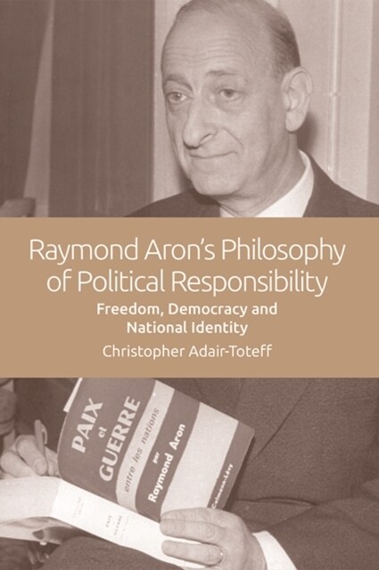 Raymond Arons Philosophy of Political Responsibility : Freedom, Democracy and National Identity (Paperback)