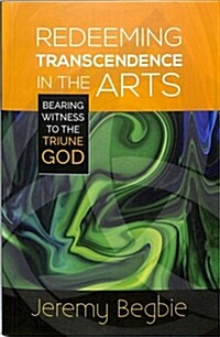 Redeeming Transcendence in the Arts : Bearing Witness to the Triune God (Paperback)