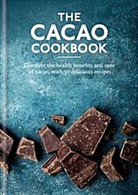 The Cacao Cookbook : Discover the health benefits and uses of cacao, with 50 delicious recipes (Hardcover)