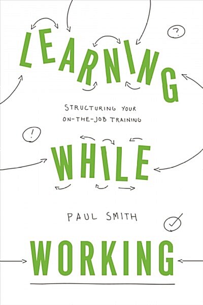 Learning While Working: Structuring Your On-The-Job Training (Paperback)