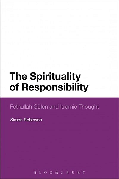 The Spirituality of Responsibility : Fethullah Gulen and Islamic Thought (Paperback)