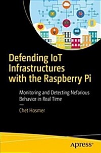 Defending Iot Infrastructures with the Raspberry Pi: Monitoring and Detecting Nefarious Behavior in Real Time (Paperback)