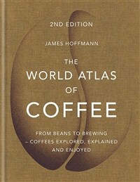 The World Atlas of Coffee : From beans to brewing - coffees explored, explained and enjoyed (Hardcover)