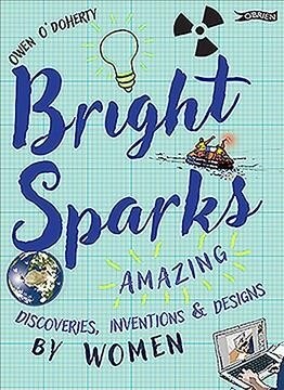 Bright Sparks: Amazing Discoveries, Inventions and Designs by Women (Hardcover)