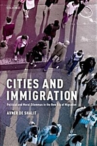 Cities and Immigration : Political and Moral Dilemmas in the New Era of Migration (Hardcover)