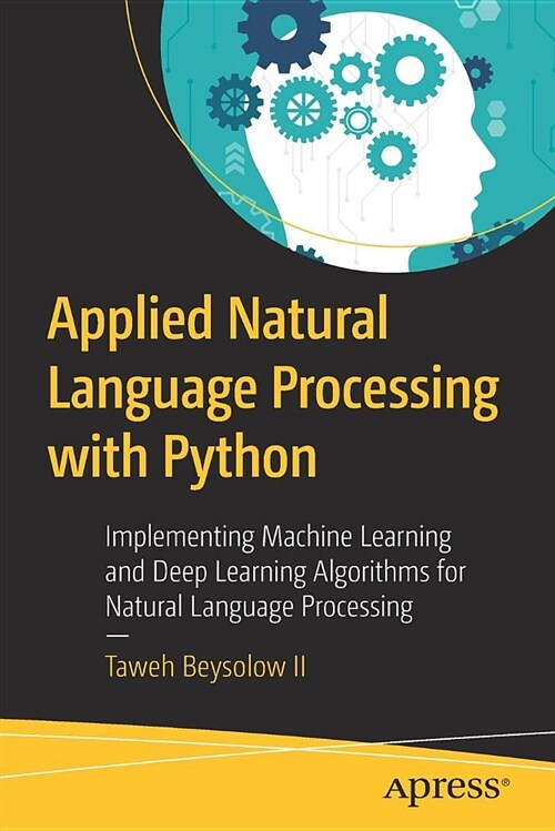 Applied Natural Language Processing with Python: Implementing Machine Learning and Deep Learning Algorithms for Natural Language Processing (Paperback)