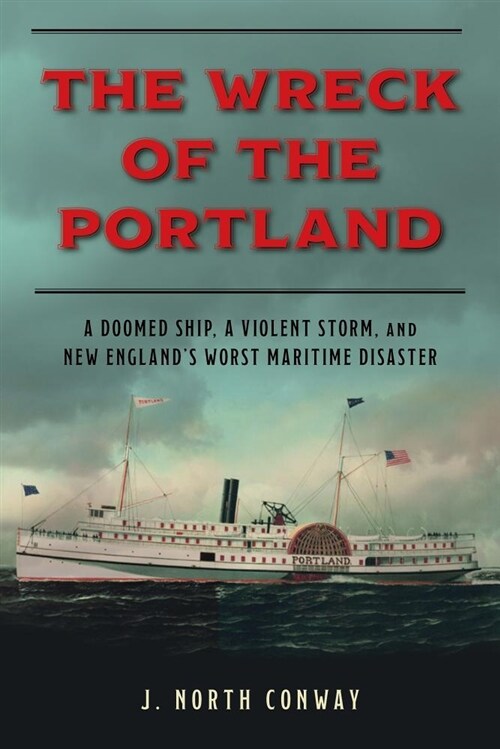 The Wreck of the Portland: A Doomed Ship, a Violent Storm, and New Englands Worst Maritime Disaster (Hardcover)