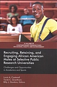 Recruiting, Retaining, and Engaging African-American Males at Selective Public Research Universities: Challenges and Opportunities in Academics and Sp (Paperback)