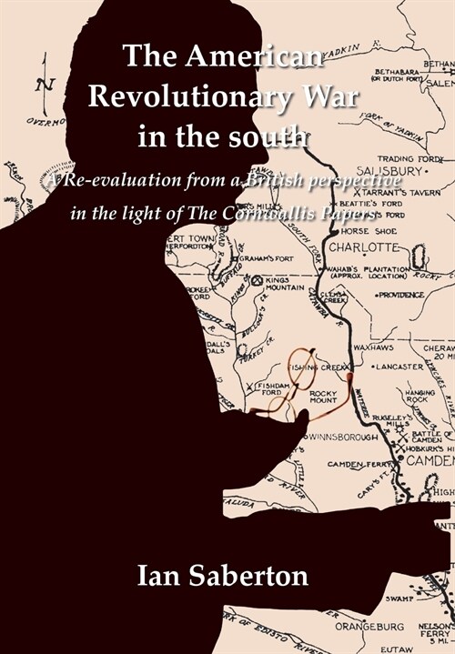 The American Revolutionary War in the south : A Re-evaluation from a British perspective in the light of The Cornwallis Papers (Hardcover)