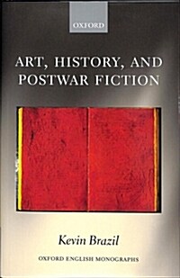 Art, History, and Postwar Fiction (Hardcover)