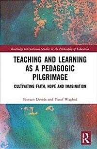 Teaching and Learning as a Pedagogic Pilgrimage : Cultivating Faith, Hope and Imagination (Hardcover)