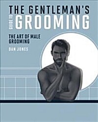 The Gentlemans Guide to Grooming : The art of male grooming (Hardcover, Hardback)