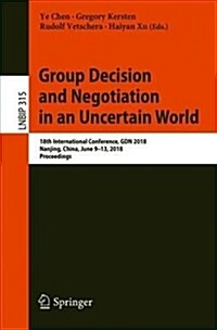 Group Decision and Negotiation in an Uncertain World: 18th International Conference, Gdn 2018, Nanjing, China, June 9-13, 2018, Proceedings (Paperback, 2018)