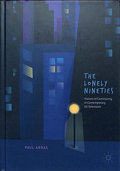 The Lonely Nineties: Visions of Community in Contemporary Us Television (Hardcover, 2018)