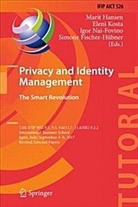 Privacy and Identity Management. the Smart Revolution: 12th Ifip Wg 9.2, 9.5, 9.6/11.7, 11.6/Sig 9.2.2 International Summer School, Ispra, Italy, Sept (Hardcover)