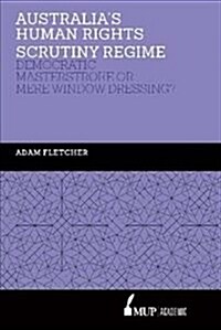 Australias Human Rights Scrutiny Regime: Democratic Masterstroke or Mere Window Dressing? (Hardcover)