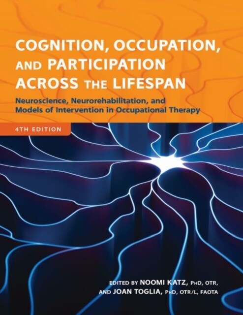 Cognition, Occupation, and Participation Across the Lifespan : Neuroscience, Neurorehabilitation, and Models of Intervention (Paperback, 4 Revised edition)