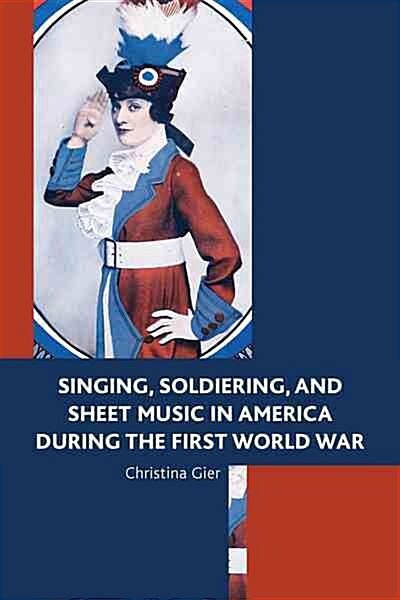 Singing, Soldiering, and Sheet Music in America During the First World War (Paperback)