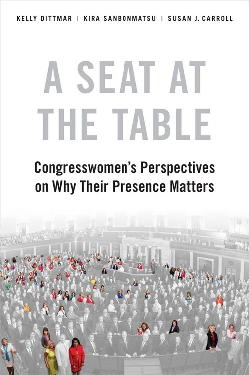 A Seat at the Table: Congresswomens Perspectives on Why Their Presence Matters (Paperback)