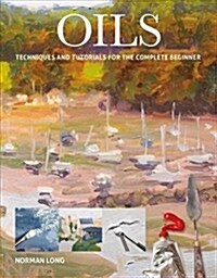 Oils : Techniques and Tutorials for the Complete Beginner (Paperback)