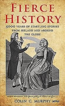 Fierce History: 5,000 Years of Startling Stories from Ireland and Around the Globe (Hardcover)