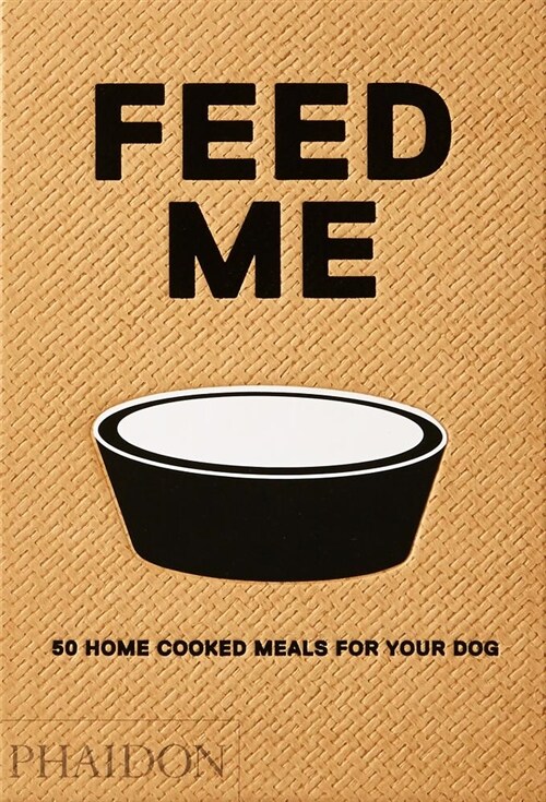 Feed Me : 50 Home Cooked Meals for your Dog (Hardcover)