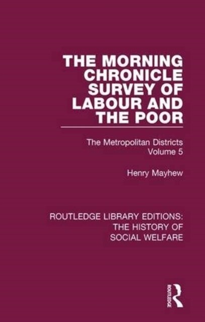 The Morning Chronicle Survey of Labour and the Poor : The Metropolitan Districts Volume 5 (Paperback)