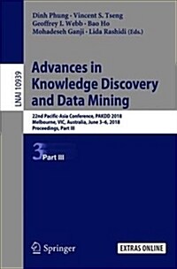 Advances in Knowledge Discovery and Data Mining: 22nd Pacific-Asia Conference, Pakdd 2018, Melbourne, Vic, Australia, June 3-6, 2018, Proceedings, Par (Paperback, 2018)