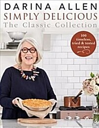 Simply Delicious the Classic Collection : 100 timeless, tried & tested recipes (Hardcover)
