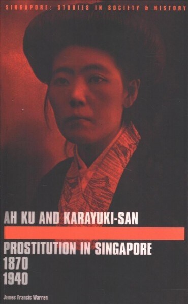 Ah Ku and Karayuki-San: Prostitution in Singapore, 1870--1940 (Paperback)