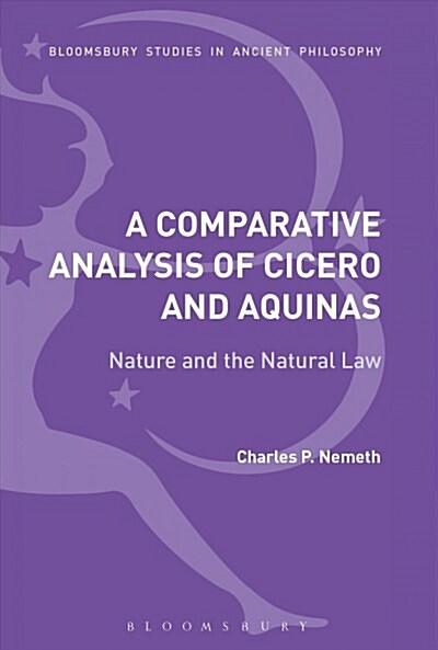 A Comparative Analysis of Cicero and Aquinas : Nature and the Natural Law (Paperback)