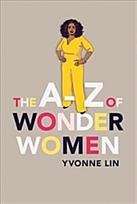 The A–Z of Wonder Women : 26 Inspiring, Empowering, Incredible women (Hardcover)