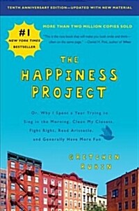 The Happiness Project, Tenth Anniversary Edition: Or, Why I Spent a Year Trying to Sing in the Morning, Clean My Closets, Fight Right, Read Aristotle, (Paperback)