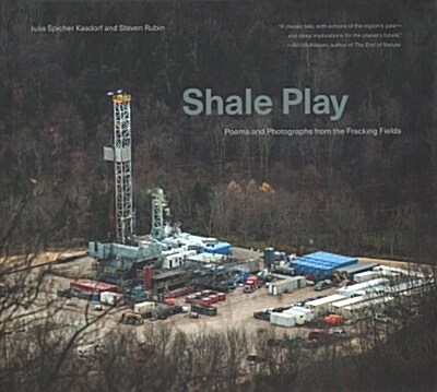 Shale Play: Poems and Photographs from the Fracking Fields (Hardcover)