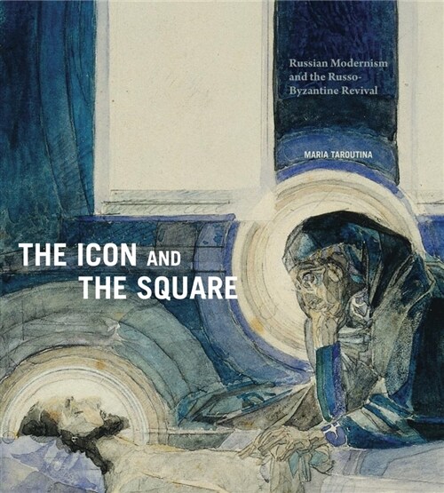 The Icon and the Square: Russian Modernism and the Russo-Byzantine Revival (Hardcover)