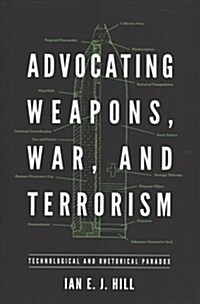 Advocating Weapons, War, and Terrorism: Technological and Rhetorical Paradox (Hardcover)