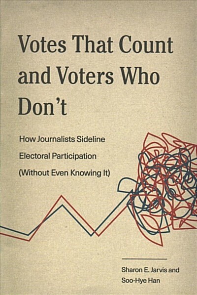 Votes That Count and Voters Who Dont: How Journalists Sideline Electoral Participation (Without Even Knowing It) (Paperback)