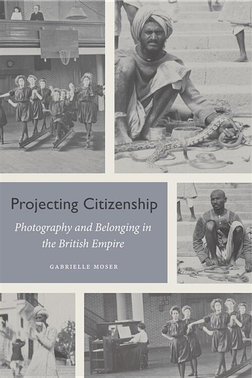 Projecting Citizenship: Photography and Belonging in the British Empire (Hardcover)